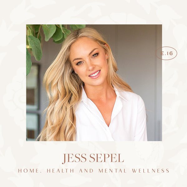 Ep 16. Home, Health and Mental Wellness with Jess Sepel