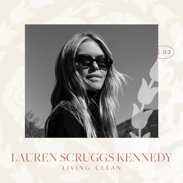 Ep 03. Living Clean with Lauren Scruggs Kennedy