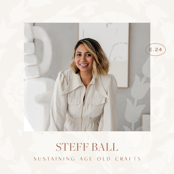 Ep 24. Sustaining Age Old Crafts with Steff Ball
