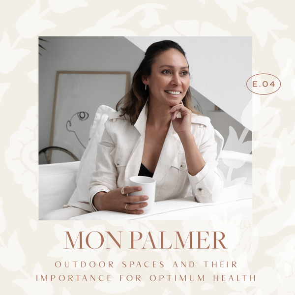 Ep 04. Outdoor Spaces And Their Importance For Optimum Health with Mon Palmer