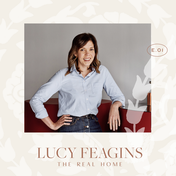 Episode 01. The Real Home with Lucy Feagins