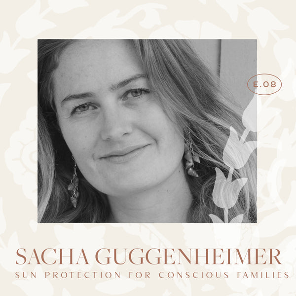 Ep 08. Sun Protection for Conscious Families with Sacha Guggenheimer